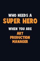 Who Need A SUPER HERO, When You Are Art production manager