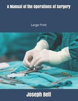 A Manual of the Operations of Surgery