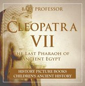 Cleopatra VII : The Last Pharaoh of Ancient Egypt - History Picture Books Children's Ancient History