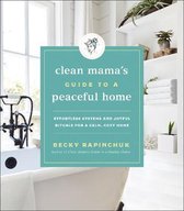 Clean Mama's Guide to a Peaceful Home Effortless Systems and Joyful Rituals for a Calm, Cozy Home