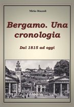 Le città del Belpaese 1 - Bergamo. Una cronologia della città dal 1815 ad oggi