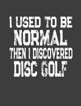 I Used To Be Normal Then I Discoverd Disc Golf: College Ruled Composition Notebook