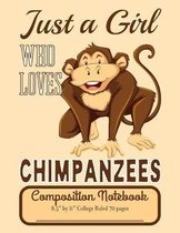 Just A Girl Who Loves Chimpanzees Composition Notebook 8.5'' by 11'' College Ruled 70 pages: Adorable Chimpanzee Monkey That Is 8.5 x 11 Lined Workbook