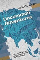 Uncommon Adventures: The Christian's Guide to Traveling, Exploring, and Experiencing