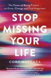 Stop Missing Your Life The Power of Being Present to Grow, Change and Find Happiness