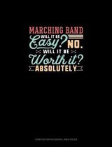 Marching Band Will It Be Easy? No. Will It Be Worth It? Absolutely