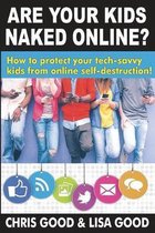 Are Your Kids Naked Online?: How to protect your tech-savvy kids from online self-destruction!