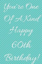 You're One Of A Kind Happy 60th Birthday: Funny 60th Birthday Gift Journal / Notebook / Diary Quote (6 x 9 - 110 Blank Lined Pages)