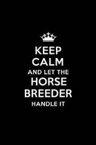 Keep Calm and Let the Horse Breeder Handle It: Blank Lined Horse Breeder Journal Notebook Diary as a Perfect Birthday, Appreciation day, Business, Tha