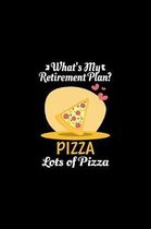 What's My Retirement Plan Pizza Lots Of Pizza: Pizza Lovers Perfect Gift Notebook or Journal