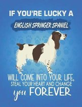 If You're Lucky A English Springer Spaniel Will Come Into Your Life, Steal Your Heart And Change You Forever