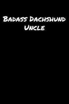 Badass Dachshund Uncle: A soft cover blank lined journal to jot down ideas, memories, goals, and anything else that comes to mind.