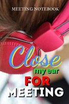 Close My Ear For Meeting