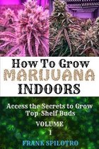 Access the Secrets to Grow Top-Shelf Buds- How to Grow Marijuana Indoors