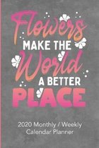 Flowers Make The World A Better Place: 2020 Yearly, Monthly and Weekly Planner Calendar - 6 x 9 for Flower Lovers Pink / Gray