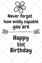 Never forget how wildly capable you are Happy 51st Birthday: 51 Year Old Birthday Gift Journal / Notebook / Diary / Unique Greeting Card Alternative