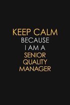 Keep Calm Because I Am A Senior Quality Manager: Motivational: 6X9 unlined 129 pages Notebook writing journal