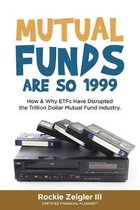 Mutual Funds Are So 1999: How & Why ETFs Have Disrupted the Trillion Dollar Mutual Fund Industry.