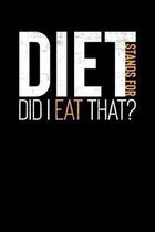 DIET Stands For Did I Eat That?: Inspirational And Motivational Notebook