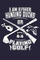 I Am Either Hunting Ducks Or Playing Golf: Shooting Hunting Log Book Duck Hunter Golfing Journal