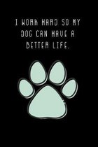 I work hard so my Dog can have a better life.: Blank Lined Notebook Journal & Planner - Funny Humor Animal Notebook Gift