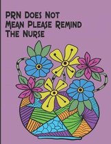 PRN Does Not Mean Please Remind The Nurse: Color the Stress Away with this Unique Nursing Coloring Book. Great for Hosptial Staff Workers Employees an