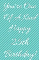 You're One Of A Kind Happy 25th Birthday: Funny 25th Birthday Gift Journal / Notebook / Diary Quote (6 x 9 - 110 Blank Lined Pages)