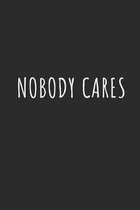 Nobody Cares: Lined Journal Notebook With Quote Cover, 6x9, Soft Cover, Matte Finish, Journal for Women To Write In, 120 Page
