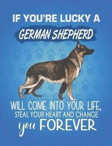 If You're Lucky A German Shepherd Will Come Into Your Life, Steal Your Heart And Change You Forever: Composition Notebook for Dog and Puppy Lovers