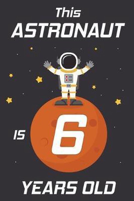 This Astronaut Is 6 Years Old Happy 6th Birthday 6 Years Old Astronaut This astronaut is 6 years old happy 6th birthday 6 years old astronaut
