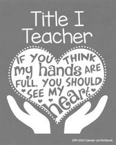 Title I Teacher 2019-2020 Calendar and Notebook: If You Think My Hands Are Full You Should See My Heart: Monthly Academic Organizer (Aug 2019 - July 2