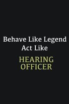 Behave like Legend Act Like Hearing Officer: Writing careers journals and notebook. A way towards enhancement