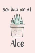 You Had Me At Aloe: Funny Aloe Vera Plant Pun Notebook Blank Lined Journal Novelty Romantic Birthday or Anniversary Gift For Wife