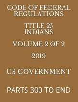 Code of Federal Regulations Title 25 Indians Volume 2 of 2 2019: Parts 300 to End