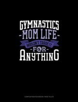 Gymnastics Mom Life Wouldn't Trade It For Anything