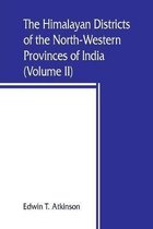 The Himalayan Districts of the North-Western Provinces of India (Volume II)