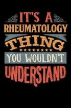 Its A Rheumatology Thing You Wouldnt Understand: Rheumatologist Notebook Journal 6x9 Personalized Customized Gift For Rheumatology Student Teacher Pro