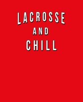 Lacrosse And Chill: Funny Journal With Lined College Ruled Paper For Fans & Lovers Of The Field Sport. Humorous Quote Slogan Sayings Noteb