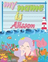 My Name is Alisson: Personalized Primary Tracing Book / Learning How to Write Their Name / Practice Paper Designed for Kids in Preschool a