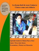 La Forma F�cil de Tocar Guitarra Cl�sica como auto Didacta: Aprende a tocar Guitarra Clasica paso a paso