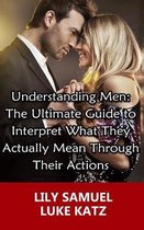 The Ultimate Guide to Interpret What They Actually Mean Through Their Actions: Simple Tips On Keeping A Man Interested, While Being Attractive In His