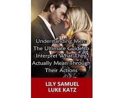 Dating Advice for Women-The Ultimate Guide to Interpret What They Actually Mean Through Their Actions