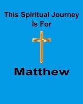 This Spiritual Journey Is For Matthew: Your personal notebook to help with your spiritual journey