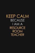 Keep Calm Because I Am A Resource Room Teacher: Motivational: 6X9 unlined 129 pages Notebook writing journal