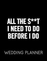 All the S**t I Need to Do Before I Do: Black and White Wedding Planner Book and Organizer with Checklists, Guest List and Seating Chart