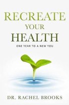 Recreate Your Health: One Year to a New You