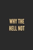 Why the Hell Not: Lined Journal Notebook With Quote Cover, 6x9, Soft Cover, Matte Finish, Journal for Women To Write In, 120 Page
