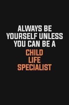 Always Be Yourself Unless You Can Be A Child Life Specialist: Inspirational life quote blank lined Notebook 6x9 matte finish