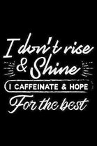 I Don't Rise & Shine I Caffeinate & Hope For The Best: 120 Page Lined Notebook - [6x9]