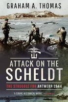 Attack on the Scheldt: The Struggle for Antwerp 1944